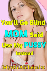 You'll Go Blind Mom Said: Use My Pussy Instead by MysticAlchemist book cover